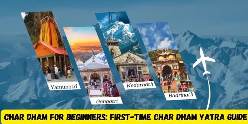 Char Dham for Beginners: First-Time Char Dham Yatra Guide